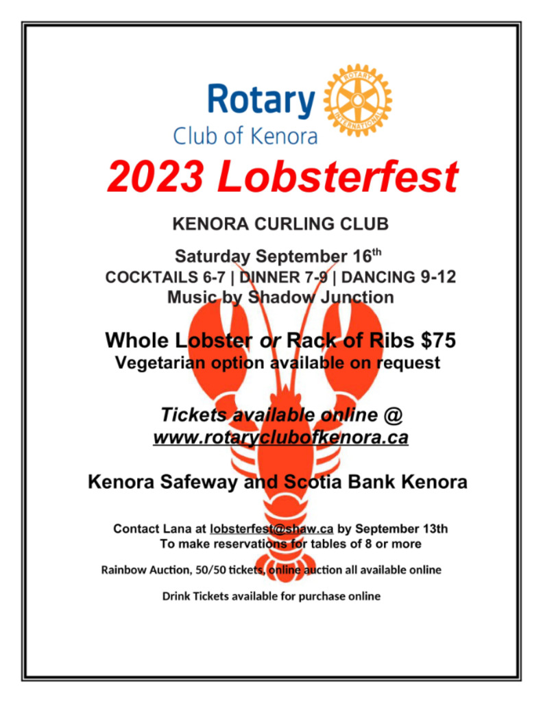 Rotary Club of Kenora 2023 Lobsterfest. Kenora curling club. saturday september 16th. cocktails 6-7, dinner 7-9, dancing 9-12. music by shadow junction. tickets available online or at kenora safeway and scotiabank. 